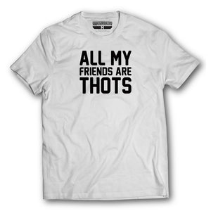 All My Friends Are Thots - T-Shirt
