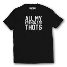 Load image into Gallery viewer, All My Friends Are Thots - T-Shirt